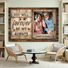 Custom Couple Photo Canvas Print - You Will Forever Be My Always