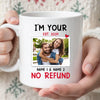 Personalized I’m Your No Refund Coffee Mug Custom Couple Photo Valentine’s Day Gift for Boyfriend or Girlrfriend