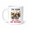 Personalized I’m Your No Refund Coffee Mug Custom Couple Photo Valentine’s Day Gift for Boyfriend or Girlrfriend - 11oz