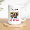 Personalized I’m Your No Refund Coffee Mug Custom Couple Photo Valentine’s Day Gift for Boyfriend or Girlrfriend - 15oz
