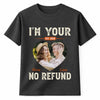 Personalized I’m Your No Refund T-Shirt With Custom Photo Funny Gift For Couple Husband And Wife On Valentine’s Day