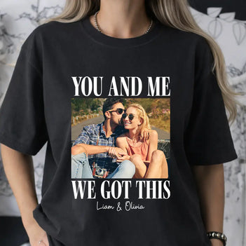 Personalized You And Me We Got This T-Shirt With Custom Photo Romantic Gift For Couple Boyfriend Or Girlfriend